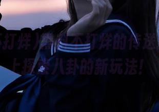 黑料不打烊的传送门，ios上探索八卦的新玩法！